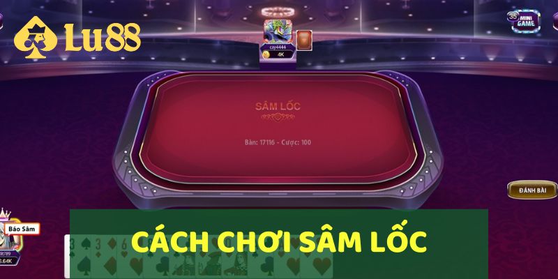Cách Chơi Sâm Lốc Online Và Chiến Thuật Thắng Lớn Từ LU88