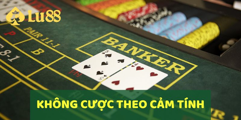 Cách Chơi Baccarat Hiệu Quả Tại LU88 Dành Cho Người Mới 5 Không cược theo cảm tính