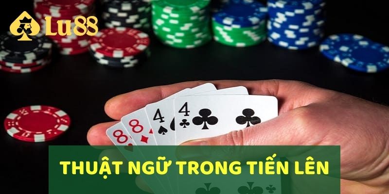 Hướng Dẫn Cách Chơi Bài Tiến Lên Miền Nam Tại LU88 4 Những thuật ngữ đặc biệt trong Tiến Lên