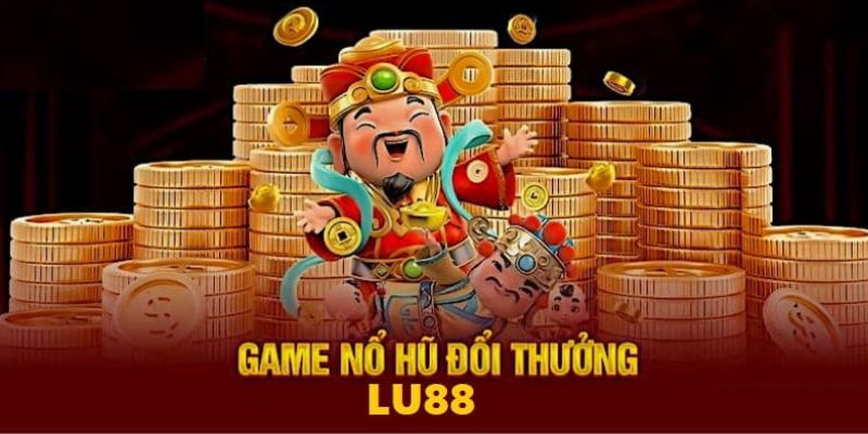 Nổ Hũ LU88 - Sân Chơi Săn Tiền Thưởng Hàng Đầu Hiện Nay 4 Tỷ lệ trúng hũ lớn cực cao tại LU88